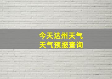 今天达州天气 天气预报查询